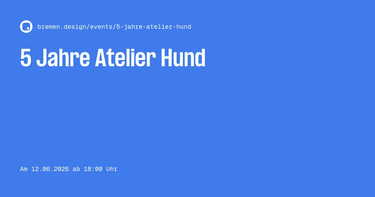 5 Jahre Atelier Hund –
                bremen.design